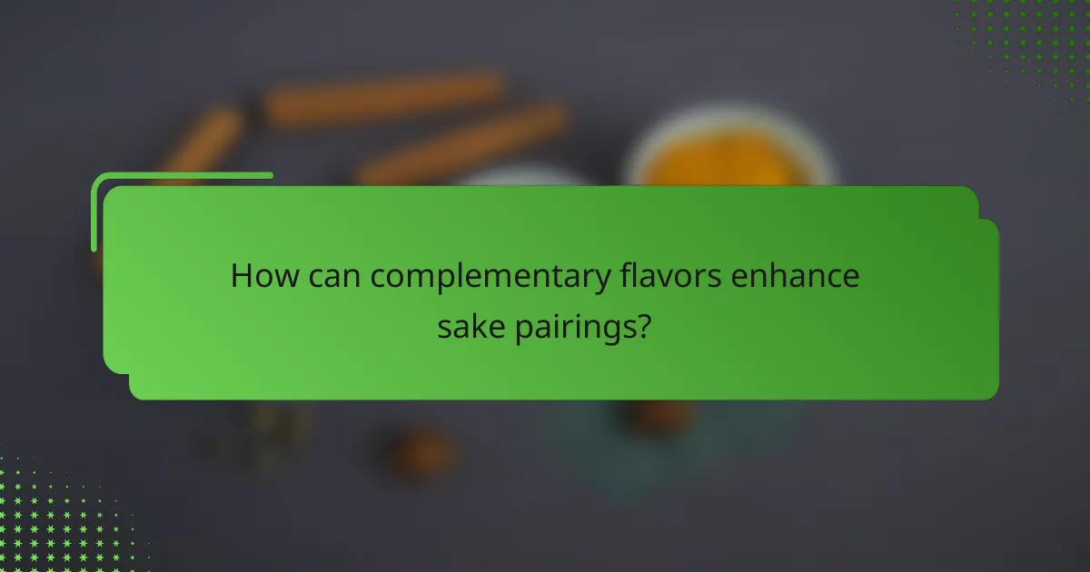 How can complementary flavors enhance sake pairings?