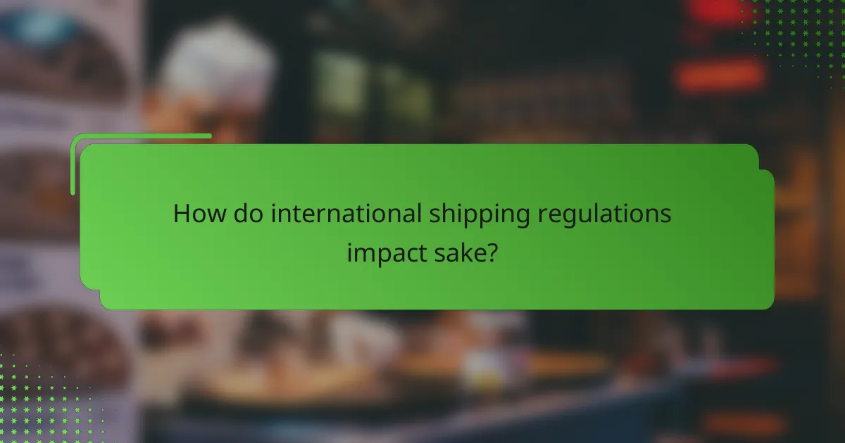 How do international shipping regulations impact sake?