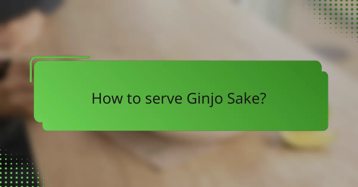 How to serve Ginjo Sake?