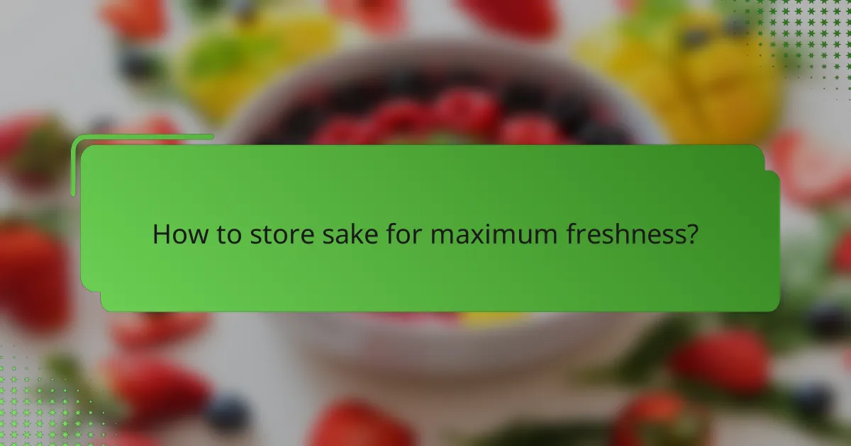 How to store sake for maximum freshness?