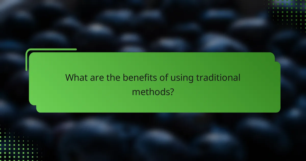 What are the benefits of using traditional methods?