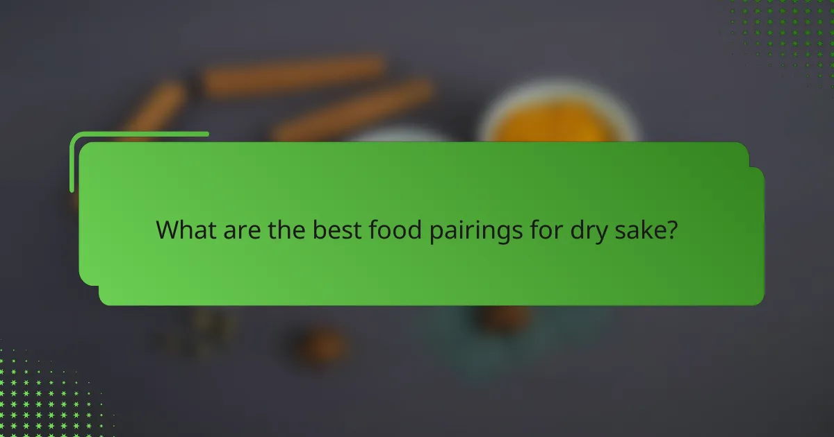 What are the best food pairings for dry sake?