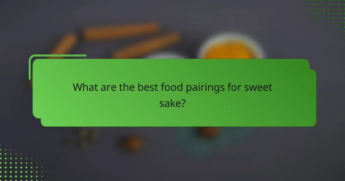 What are the best food pairings for sweet sake?
