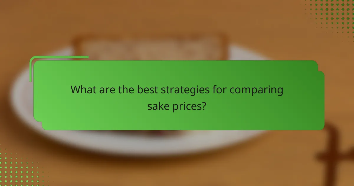 What are the best strategies for comparing sake prices?