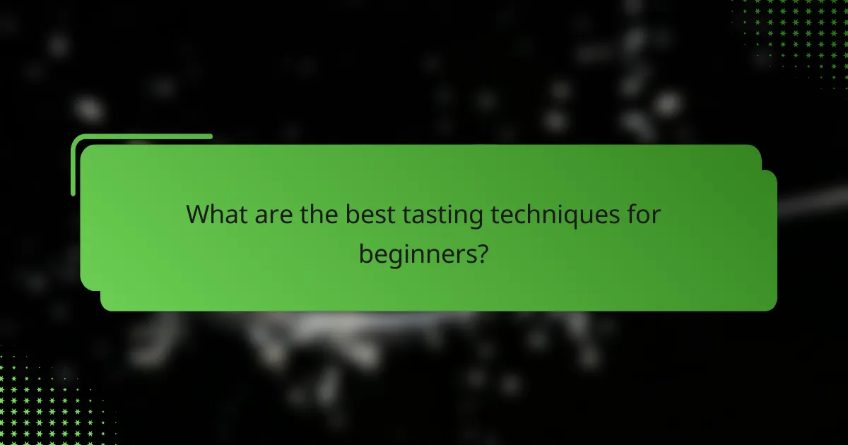 What are the best tasting techniques for beginners?