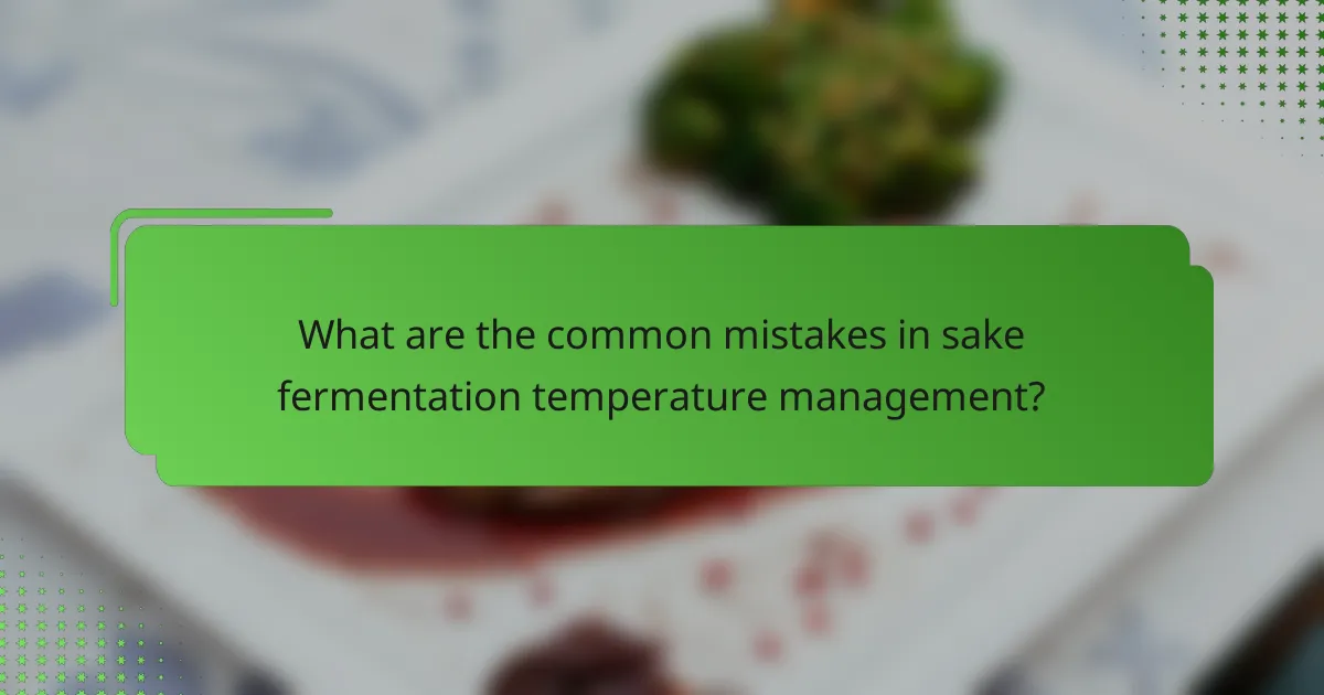 What are the common mistakes in sake fermentation temperature management?