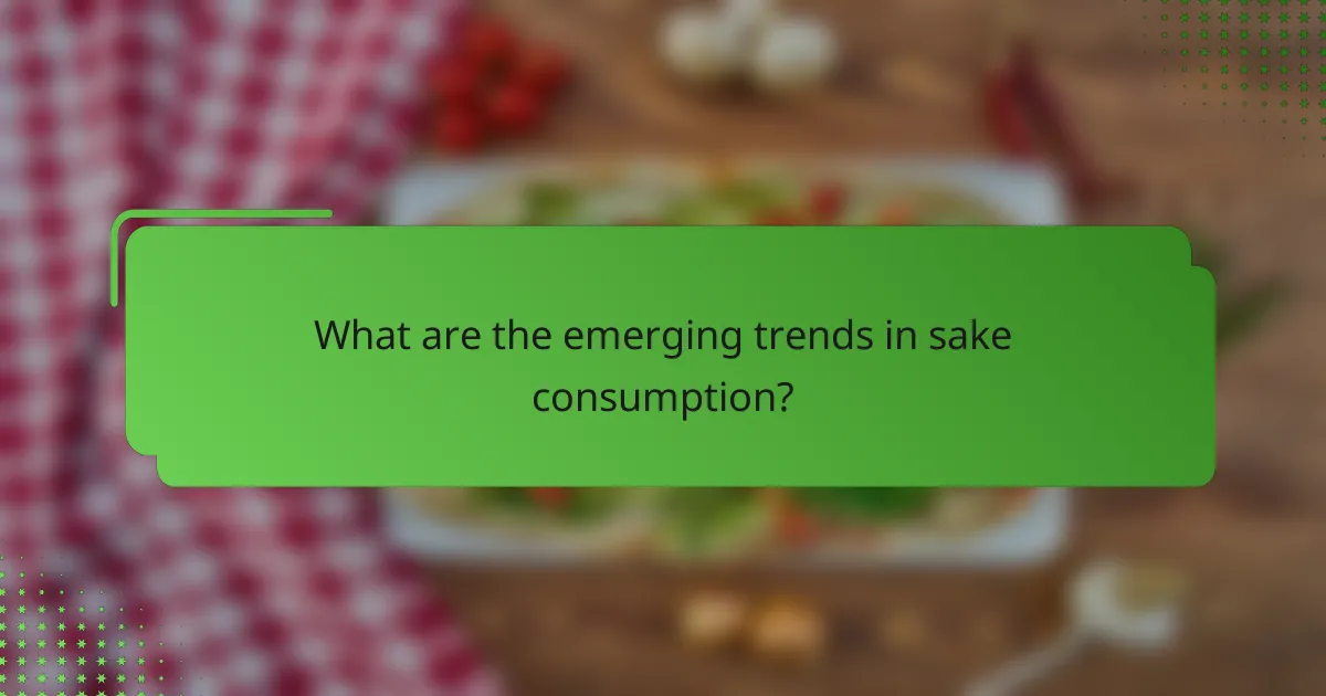What are the emerging trends in sake consumption?