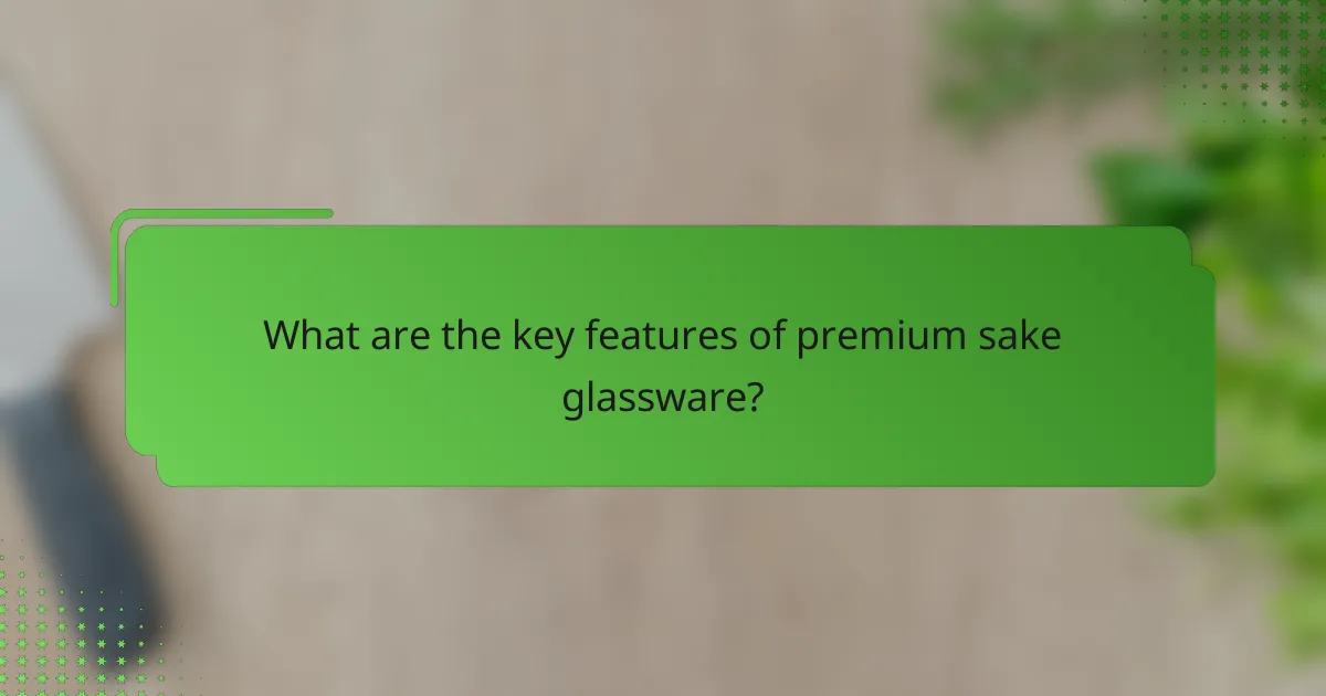 What are the key features of premium sake glassware?