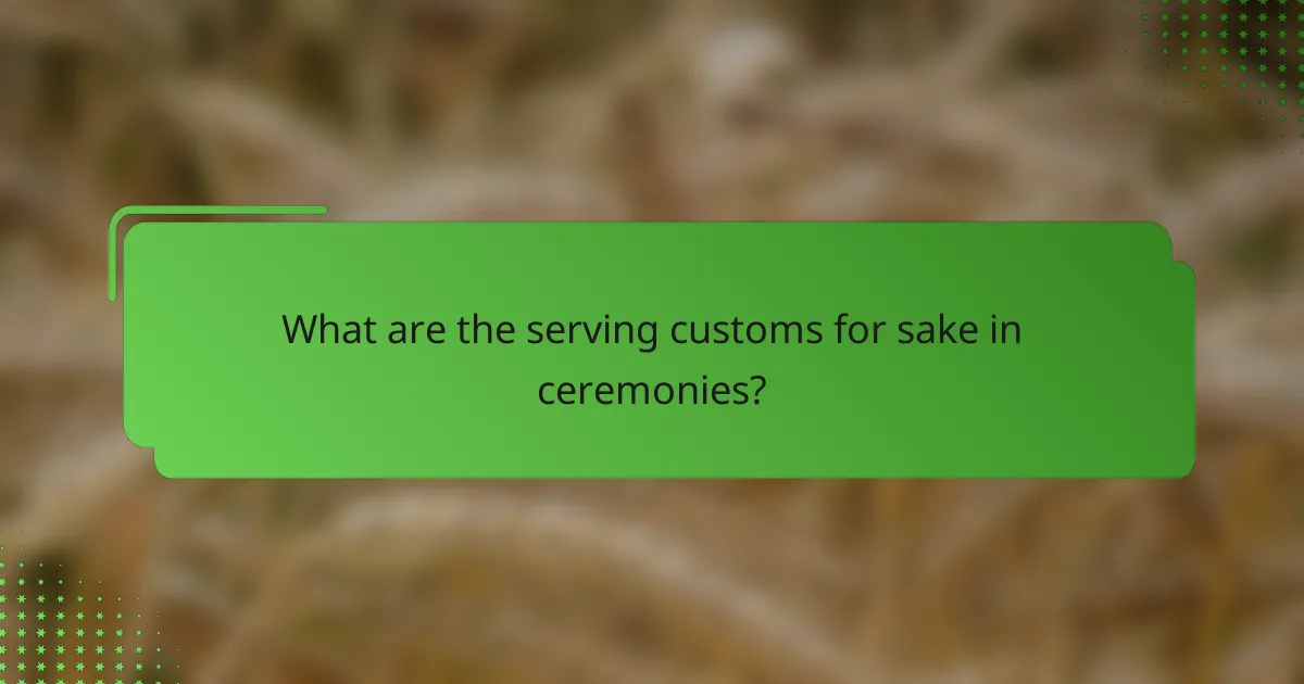 What are the serving customs for sake in ceremonies?