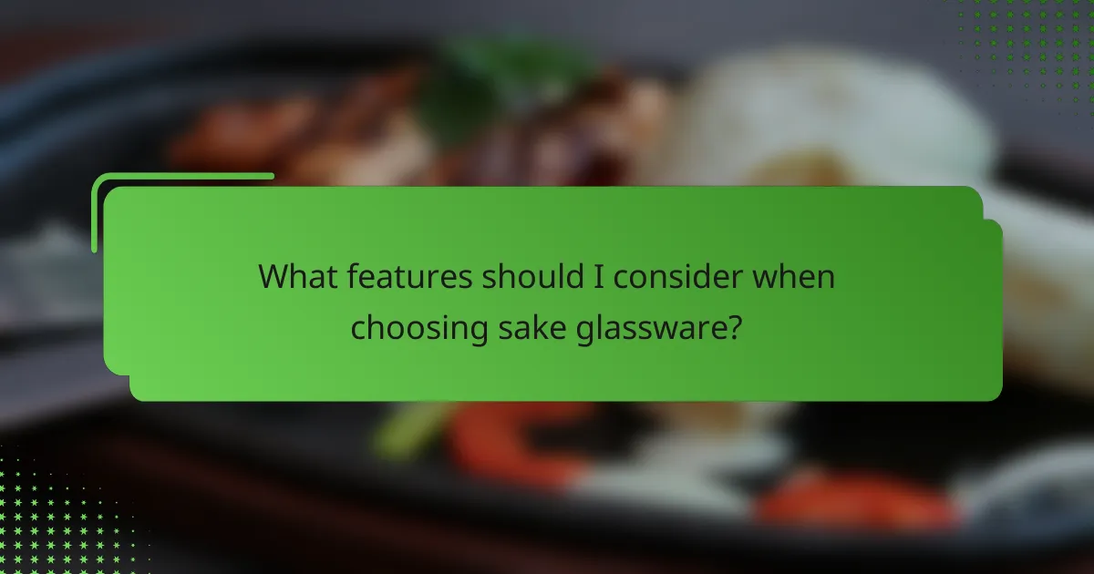 What features should I consider when choosing sake glassware?