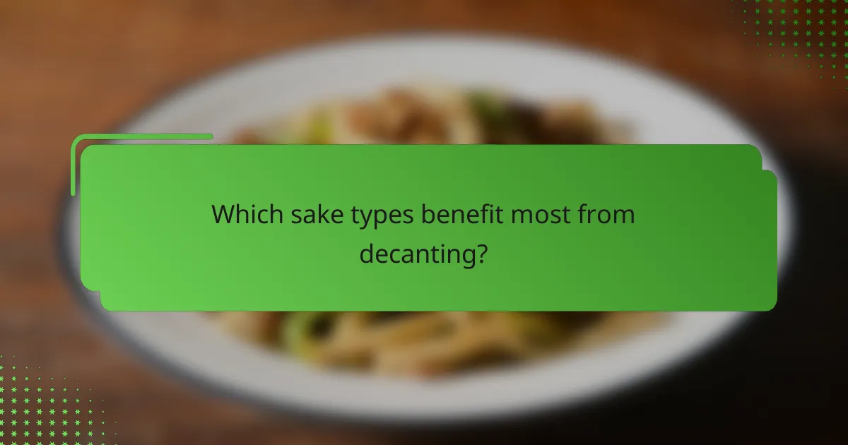 Which sake types benefit most from decanting?